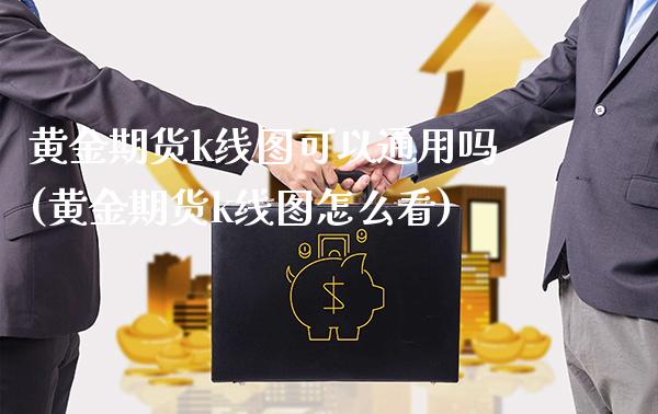 黄金期货k线图可以通用吗(黄金期货k线图怎么看) (https://www.njaxzs.com/) 期货开户 第1张