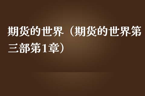 期货的世界（期货的世界第三部第1章） (https://www.njaxzs.com/) 内盘期货 第1张