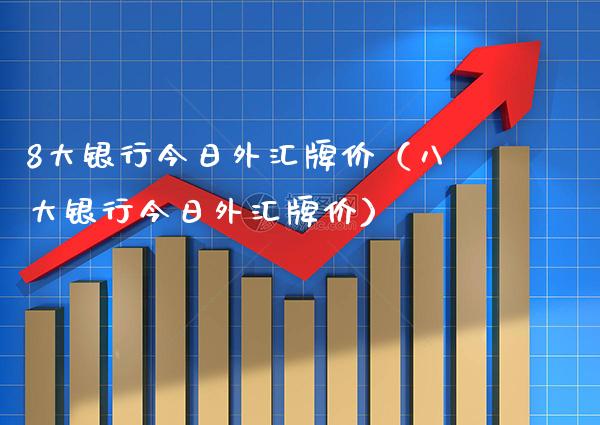 8大银行今日外汇牌价（八大银行今日外汇牌价） (https://www.njaxzs.com/) 期货直播间 第1张