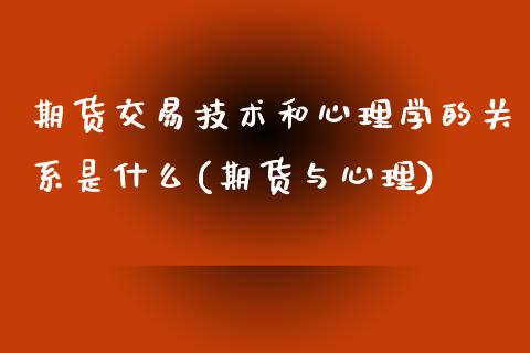 期货交易技术和心理学的关系是什么(期货与心理) (https://www.njaxzs.com/) 黄金期货 第1张