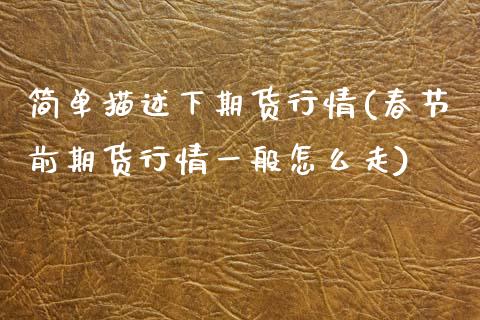 简单描述下期货行情(春节前期货行情一般怎么走) (https://www.njaxzs.com/) 期货直播间 第1张