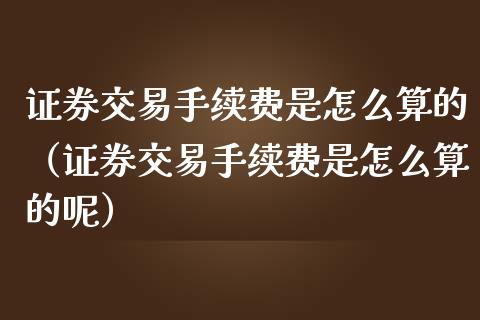 证券交易手续费是怎么算的（证券交易手续费是怎么算的呢） (https://www.njaxzs.com/) 期货直播间 第1张