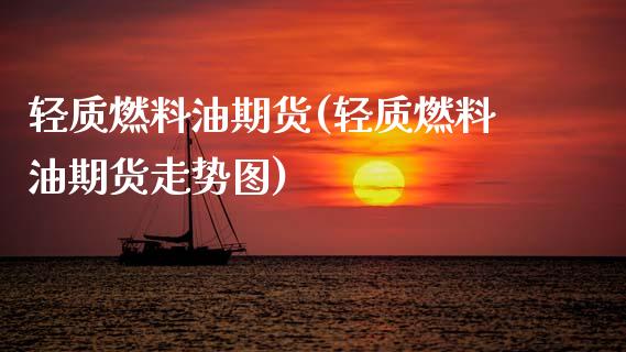 轻质燃料油期货(轻质燃料油期货走势图) (https://www.njaxzs.com/) 期货行情 第1张