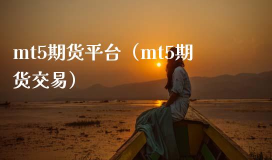 mt5期货平台（mt5期货交易） (https://www.njaxzs.com/) 期货直播间 第1张