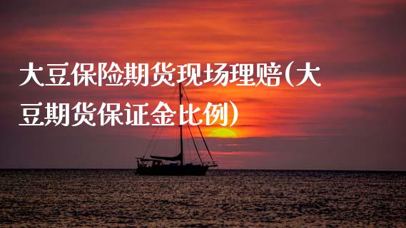 大豆保险期货现场理赔(大豆期货保证金比例) (https://www.njaxzs.com/) 期货投资 第1张