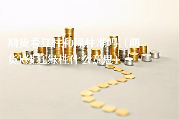 期货看红柱和绿柱准吗（期货k线红绿柱什么意思） (https://www.njaxzs.com/) 黄金期货 第1张