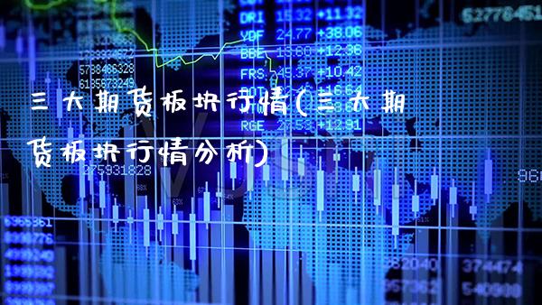 三大期货板块行情(三大期货板块行情分析) 期货直播间 第1张-爱新财经 三大期货板块行情(三大期货板块行情分析) (https://www.njaxzs.com/) 期货直播间 第1张