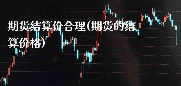 期货结算价合理(期货的结算) (https://www.njaxzs.com/) 期货直播间 第1张