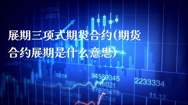 展期三项式期货合约(期货合约展期是什么意思) (https://www.njaxzs.com/) 内盘期货 第1张