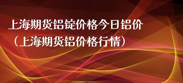 上海期货铝锭今日铝价（上海期货铝行情） (https://www.njaxzs.com/) 期货直播间 第1张