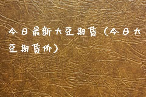 今日最新大豆期货（今日大豆期货价） (https://www.njaxzs.com/) 期货直播间 第1张