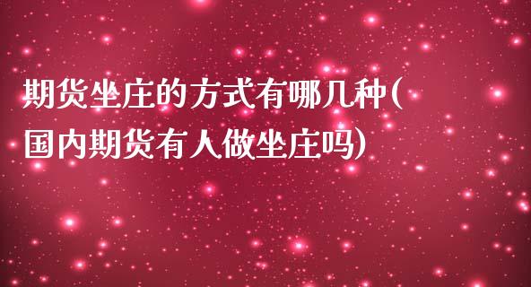 期货坐庄的方式有哪几种(国内期货有人做坐庄吗) (https://www.njaxzs.com/) 期货直播间 第1张
