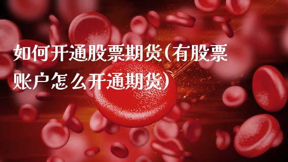 如何开通股票期货(有股票账户怎么开通期货) (https://www.njaxzs.com/) 黄金期货 第1张