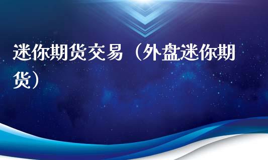 迷你期货交易（外盘迷你期货） (https://www.njaxzs.com/) 内盘期货 第1张