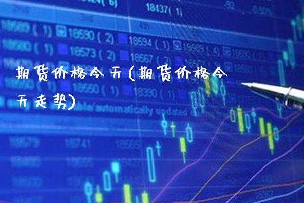 期货今天(期货今天走势) (https://www.njaxzs.com/) 期货行情 第1张