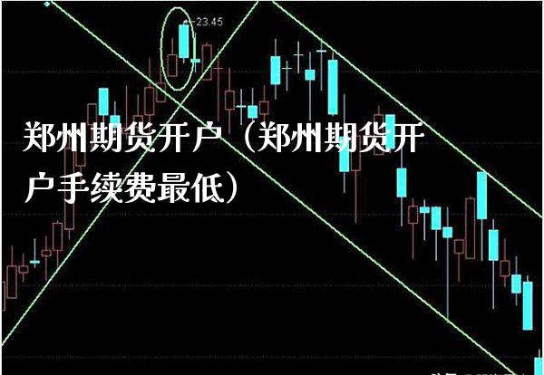 郑州期货开户（郑州期货开户手续费最低） (https://www.njaxzs.com/) 期货直播间 第1张