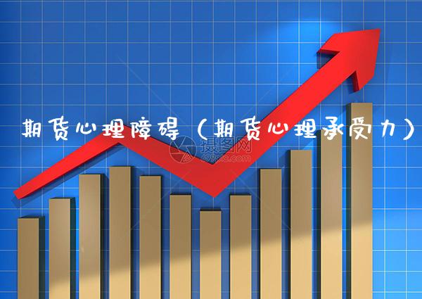期货心理障碍（期货心理承受力） (https://www.njaxzs.com/) 期货直播间 第1张