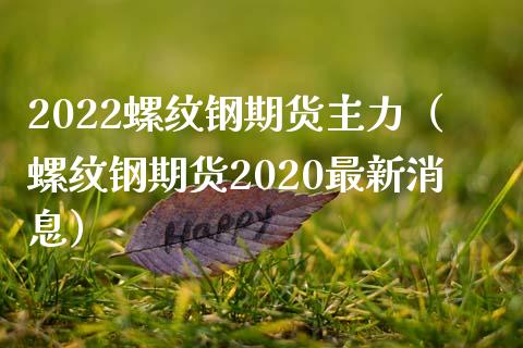 2022螺纹钢期货主力（螺纹钢期货2020最新消息） (https://www.njaxzs.com/) 内盘期货 第1张
