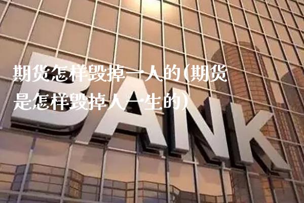 期货怎样毁掉一人的(期货是怎样毁掉人一生的) (https://www.njaxzs.com/) 内盘期货 第1张