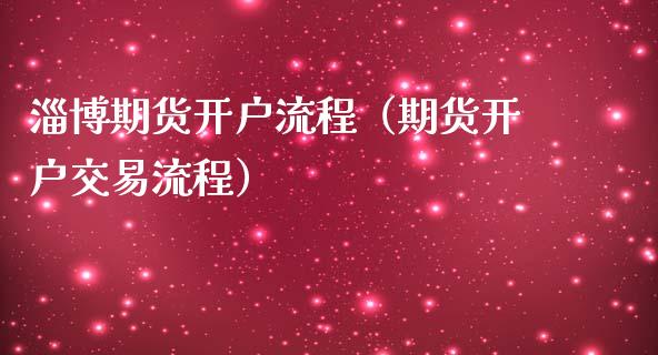 淄博期货开户流程（期货开户交易流程） (https://www.njaxzs.com/) 期货直播间 第1张