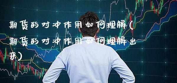 期货的对冲作用如何理解(期货的对冲作用如何理解出来) (https://www.njaxzs.com/) 内盘期货 第1张