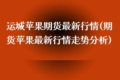 运城苹果期货最新行情(期货苹果最新行情走势分析) (https://www.njaxzs.com/) 期货行情 第1张