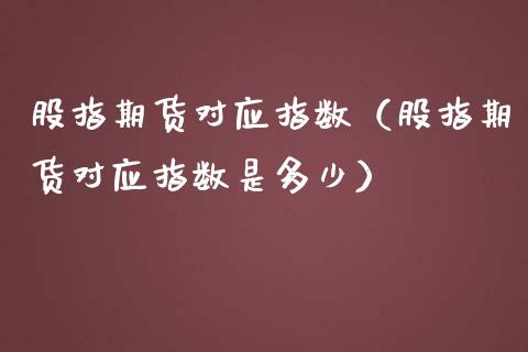 股指期货对应指数（股指期货对应指数是多少） (https://www.njaxzs.com/) 期货行情 第1张