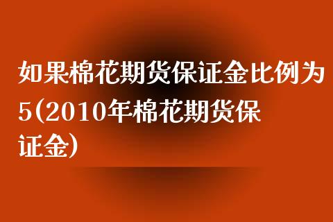 如果棉花期货保证金比例为5(2010年棉花期货保证金) (https://www.njaxzs.com/) 期货行情 第1张