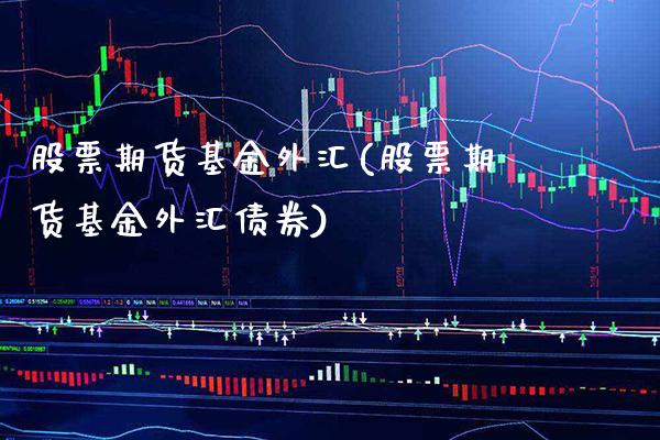 股票期货基金外汇(股票期货基金外汇债券) (https://www.njaxzs.com/) 期货行情 第1张