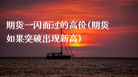 期货一闪而过的高价(期货如果突破出现新高) (https://www.njaxzs.com/) 期货直播间 第1张