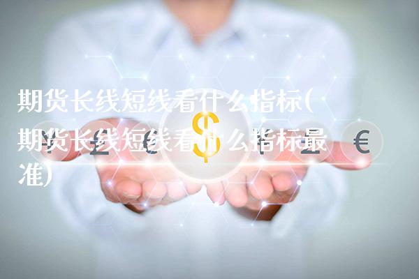 期货长线短线看什么指标(期货长线短线看什么指标最准) (https://www.njaxzs.com/) 黄金期货 第1张
