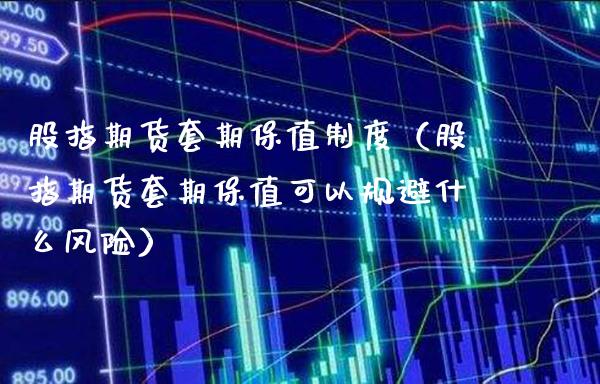 股指期货套期保值制度（股指期货套期保值可以规避什么风险） (https://www.njaxzs.com/) 期货直播间 第1张