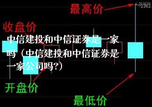中信建投和中信证券是一家吗（中信建投和中信证券是一家公司吗?） (https://www.njaxzs.com/) 黄金期货 第1张