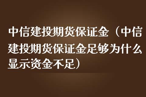 中信建投期货保证金（中信建投期货保证金足够为什么显示资金不足） (https://www.njaxzs.com/) 期货直播间 第1张