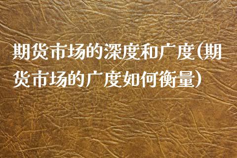 期货市场的深度和广度(期货市场的广度如何衡量) (https://www.njaxzs.com/) 期货投资 第1张