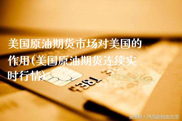 美国原油期货市场对美国的作用(美国原油期货连续实时行情) (https://www.njaxzs.com/) 期货开户 第1张