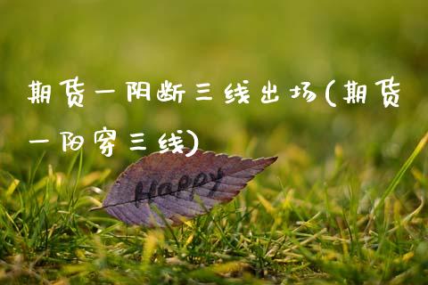 期货一阴断三线出场(期货一阳穿三线) (https://www.njaxzs.com/) 期货直播间 第1张