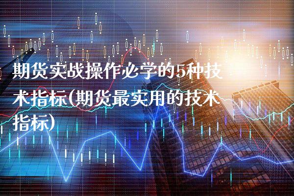 期货实战操作必学的5种技术指标(期货最实用的技术指标) (https://www.njaxzs.com/) 黄金期货 第1张