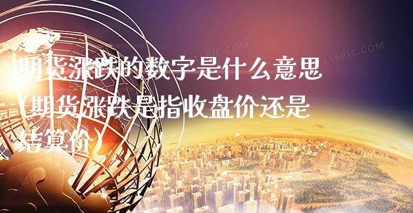 期货涨跌的数字是什么意思(期货涨跌是指收盘价还是结算价) (https://www.njaxzs.com/) 黄金期货 第1张