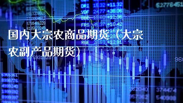 国内大宗农商品期货（大宗农副产品期货） (https://www.njaxzs.com/) 期货行情 第1张