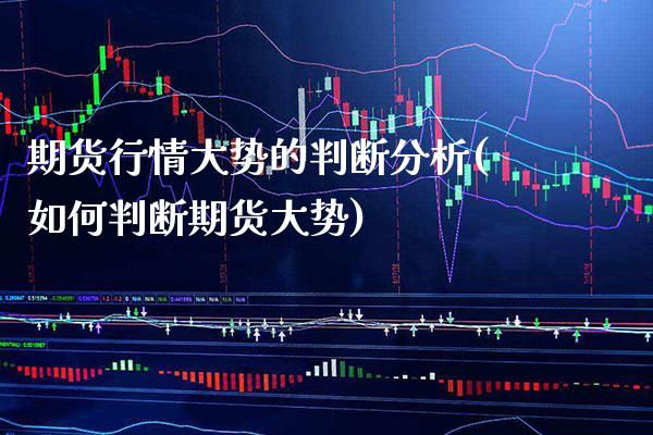 期货行情大势的判断分析(如何判断期货大势) (https://www.njaxzs.com/) 期货投资 第1张