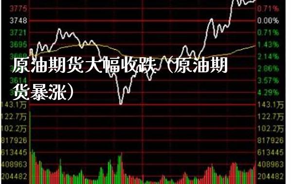 原油期货大幅收跌（原油期货暴涨） (https://www.njaxzs.com/) 期货直播间 第1张