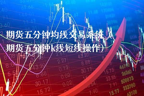 期货五分钟均线交易系统（期货五分钟k线短线操作） (https://www.njaxzs.com/) 原油期货 第1张