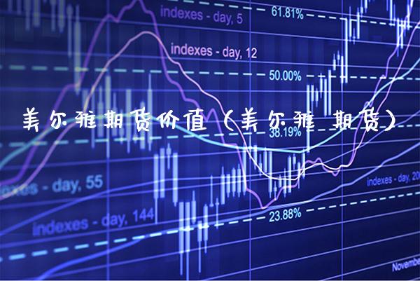 美尔雅期货价值（美尔雅 期货） (https://www.njaxzs.com/) 内盘期货 第1张