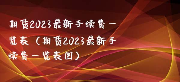 期货2023最新手续费一览表（期货2023最新手续费一览表图） (https://www.njaxzs.com/) 期货直播间 第1张