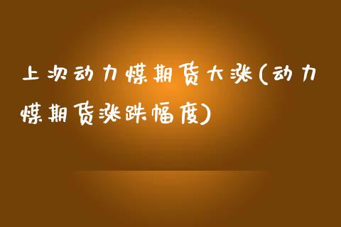 上次动力煤期货大涨(动力煤期货涨跌幅度) (https://www.njaxzs.com/) 原油期货 第1张