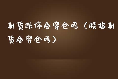 期货跌停会穿仓吗（股指期货会穿仓吗） (https://www.njaxzs.com/) 期货直播间 第1张