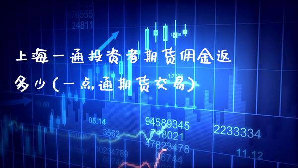 上海一通投资者期货佣金返多少(一点通期货交易) (https://www.njaxzs.com/) 黄金期货 第1张