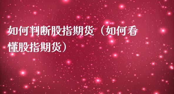 如何判断股指期货（如何看懂股指期货） (https://www.njaxzs.com/) 期货直播间 第1张