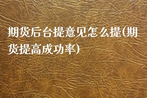 期货后台提意见怎么提(期货提高成功率) (https://www.njaxzs.com/) 期货行情 第1张